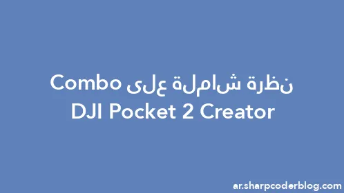 نظرة شاملة على DJI Pocket 2 Creator Combo - Thumbnail