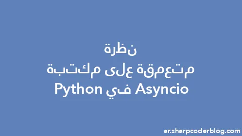 نظرة متعمقة على مكتبة Asyncio في Python - Thumbnail