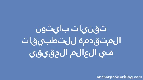 تقنيات بايثون المتقدمة للتطبيقات في العالم الحقيقي - Thumbnail