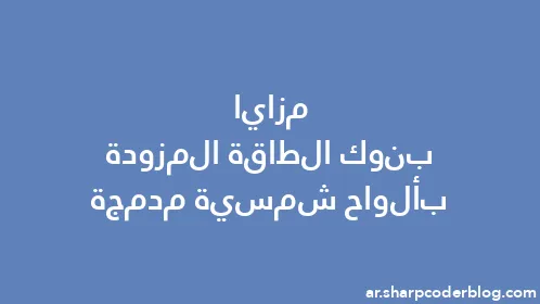 مزايا بنوك الطاقة المزودة بألواح شمسية مدمجة - Thumbnail