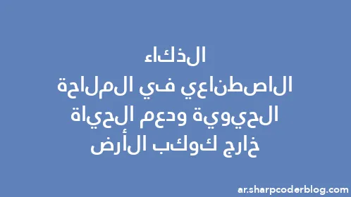 الذكاء الاصطناعي في الملاحة الحيوية ودعم الحياة خارج كوكب الأرض - Thumbnail