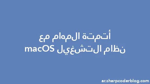 أتمتة المهام مع نظام التشغيل macOS - Thumbnail