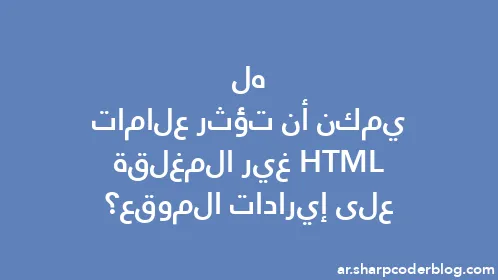هل يمكن أن تؤثر علامات HTML غير المغلقة على إيرادات الموقع؟ - Thumbnail