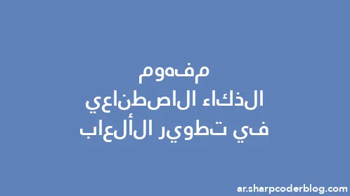 مفهوم الذكاء الاصطناعي في تطوير الألعاب - Thumbnail