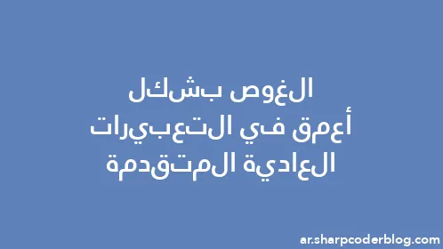 الغوص بشكل أعمق في التعبيرات العادية المتقدمة - Thumbnail