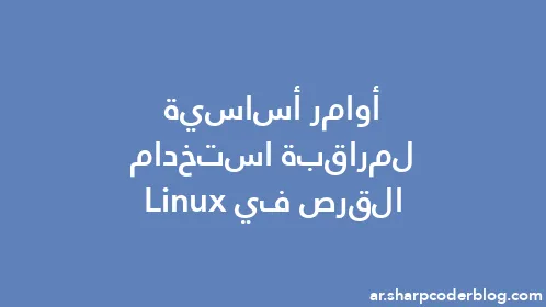 أوامر أساسية لمراقبة استخدام القرص في Linux - Thumbnail