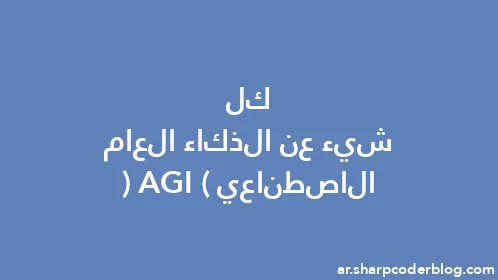 كل شيء عن الذكاء العام الاصطناعي (AGI) - Thumbnail