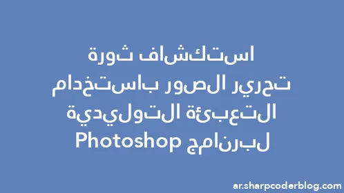 استكشاف ثورة تحرير الصور باستخدام التعبئة التوليدية لبرنامج Photoshop - Thumbnail