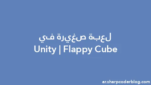لعبة صغيرة في Unity | Flappy Cube - Thumbnail