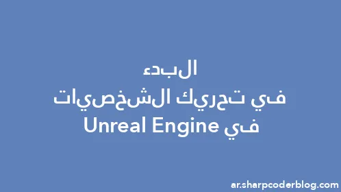 البدء في تحريك الشخصيات في Unreal Engine - Thumbnail