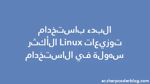 البدء باستخدام توزيعات Linux الأكثر سهولة في الاستخدام - Thumbnail