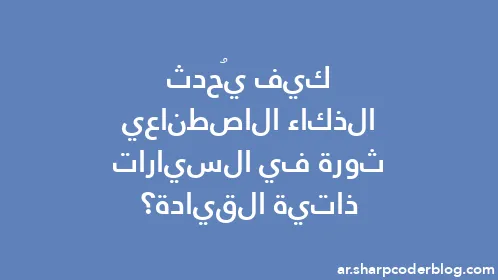 كيف يُحدث الذكاء الاصطناعي ثورة في السيارات ذاتية القيادة؟ - Thumbnail