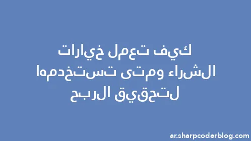 كيف تعمل خيارات الشراء ومتى تستخدمها لتحقيق الربح - Thumbnail