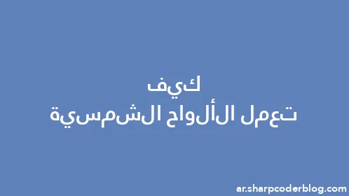 كيف تعمل الألواح الشمسية - Thumbnail