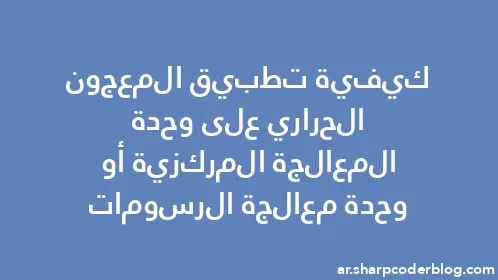 كيفية تطبيق المعجون الحراري على وحدة المعالجة المركزية أو وحدة معالجة الرسومات - Thumbnail