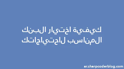 كيفية اختيار البنك المناسب لاحتياجاتك - Thumbnail