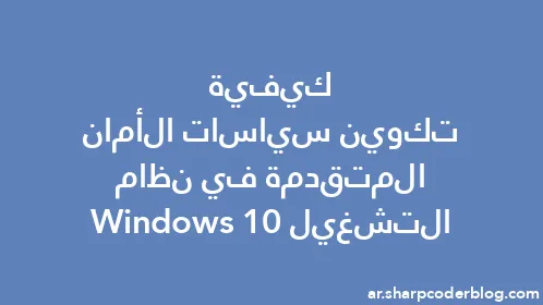 كيفية تكوين سياسات الأمان المتقدمة في نظام التشغيل Windows 10 - Thumbnail
