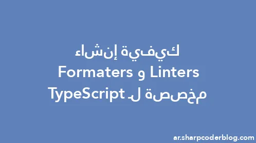 كيفية إنشاء Linters وFormaters مخصصة لـ TypeScript - Thumbnail