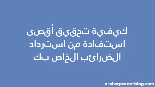 كيفية تحقيق أقصى استفادة من استرداد الضرائب الخاص بك - Thumbnail