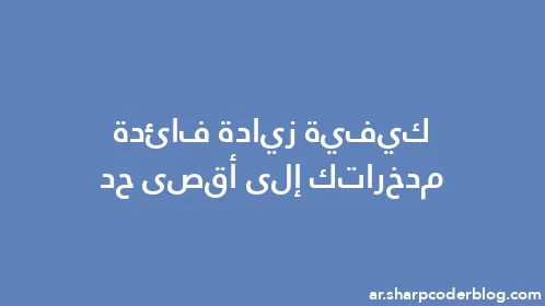 كيفية زيادة فائدة مدخراتك إلى أقصى حد - Thumbnail