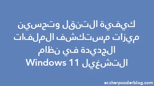 كيفية التنقل وتحسين ميزات مستكشف الملفات الجديدة في نظام التشغيل Windows 11 - Thumbnail