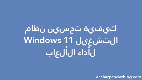 كيفية تحسين نظام التشغيل Windows 11 لأداء الألعاب - Thumbnail