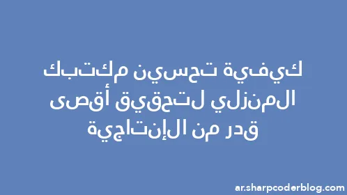 كيفية تحسين مكتبك المنزلي لتحقيق أقصى قدر من الإنتاجية - Thumbnail