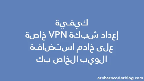 كيفية إعداد شبكة VPN خاصة على خادم استضافة الويب الخاص بك - Thumbnail