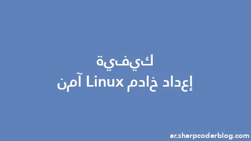 كيفية إعداد خادم Linux آمن - Thumbnail