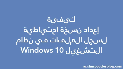 كيفية إعداد نسخة احتياطية لسجل الملفات في نظام التشغيل Windows 10 - Thumbnail