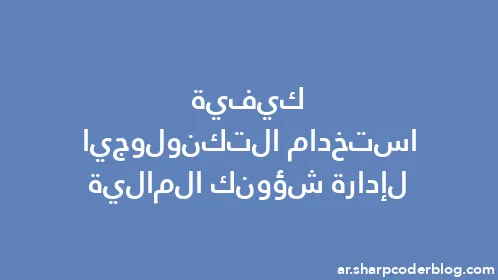 كيفية استخدام التكنولوجيا لإدارة شؤونك المالية - Thumbnail