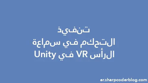 تنفيذ التحكم في سماعة الرأس VR في Unity - Thumbnail