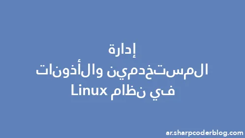 إدارة المستخدمين والأذونات في نظام Linux - Thumbnail