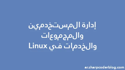 إدارة المستخدمين والمجموعات والخدمات في Linux - Thumbnail