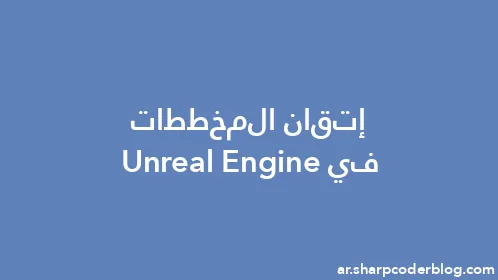 إتقان المخططات في Unreal Engine - Thumbnail