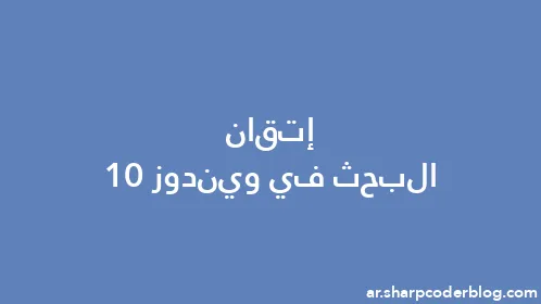 إتقان البحث في ويندوز 10 - Thumbnail