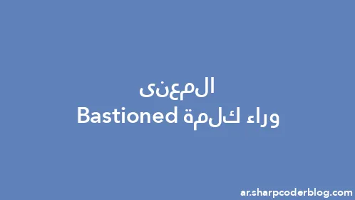 المعنى وراء كلمة Bastioned - Thumbnail