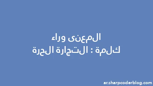 المعنى وراء كلمة: التجارة الحرة - Thumbnail