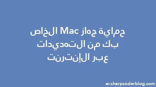 حماية جهاز Mac الخاص بك من التهديدات عبر الإنترنت - Thumbnail
