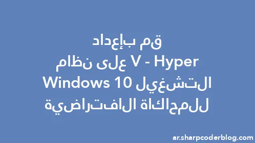 قم بإعداد Hyper-V على نظام التشغيل Windows 10 للمحاكاة الافتراضية - Thumbnail