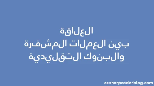 العلاقة بين العملات المشفرة والبنوك التقليدية - Thumbnail