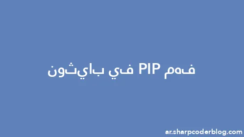 فهم PIP في بايثون - Thumbnail