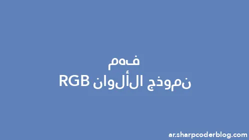 فهم نموذج الألوان RGB - Thumbnail
