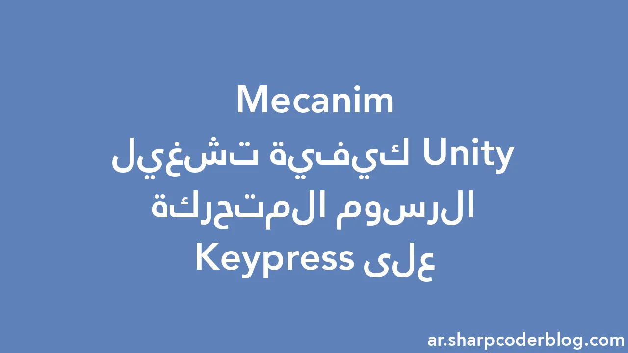 Unity Mecanim كيفية تشغيل الرسوم المتحركة على Keypress | Sharp Coder Blog