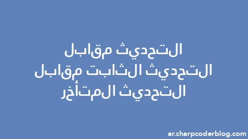 التحديث مقابل التحديث الثابت مقابل التحديث المتأخر - Thumbnail