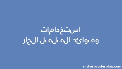 استخدامات وفوائد الفلفل الحار - Thumbnail