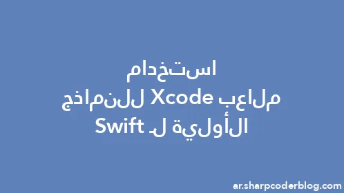 استخدام ملاعب Xcode للنماذج الأولية لـ Swift - Thumbnail