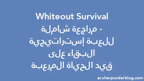 Whiteout Survival - مراجعة شاملة للعبة إستراتيجية البقاء على قيد الحياة المرعبة - Thumbnail
